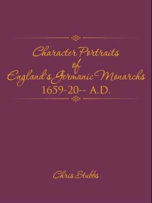 Character Portraits of    England'S Germanic  Monarchs  1659-20-- A.D.