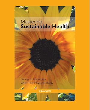 Mastering Sustainable Health: Living in Harmony with the Physical Body