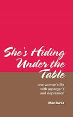 She's Hiding Under the Table: One Woman's Life with Asperger's and Depression 