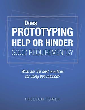 Does Prototyping Help or Hinder Good Requirements? What Are the Best Practices for Using This Method?