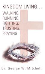 Kingdom Living...Walking, Running, Fighting, Trusting, Praying