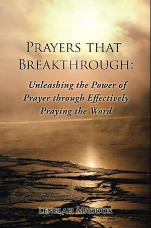 Prayers That Breakthrough: Unleashing the Power of Prayer Through Effectively Praying the Word