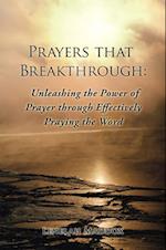 Prayers That Breakthrough: Unleashing the Power of Prayer Through Effectively Praying the Word