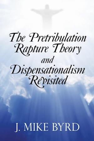 Pretribulation Rapture Theory and Dispensationalism Revisited