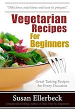 Vegetarian Recipes for Beginners: Great Tasting Recipes For Every Occasion 