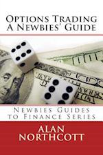 Options Trading A Newbies' Guide: An Everyday Guide to Trading Options 