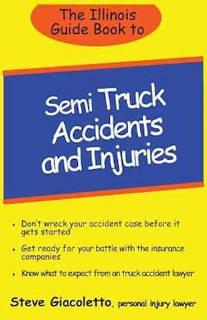 The Illinois Guide Book to Semi Truck Accidents and Injuries