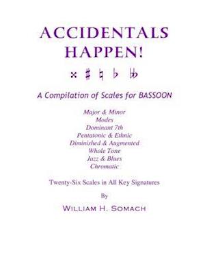 Accidentals Happen! a Compilation of Scales for Bassoon Twenty-Six Scales in All Key Signatures