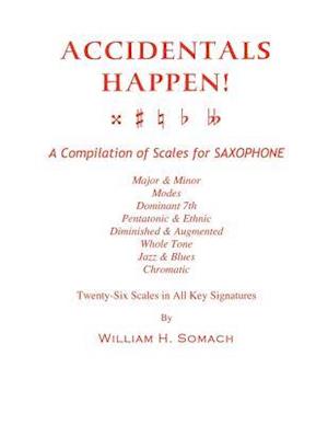 Accidentals Happen! a Compilation of Scales for Saxophone Twenty-Six Scales in All Key Signatures