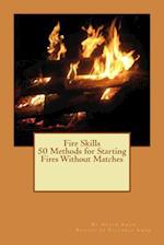Fire Skills 50 Methods for Starting Fires Without Matches