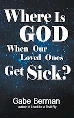 Where Is God When Our Loved Ones Get Sick?