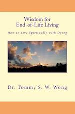 Wisdom for End-of-Life Living: How to Live Spiritually with Dying 