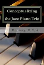 Conceptualizing the Jazz Piano Trio: Interviews and Analysis with Nine Jazz Legends 