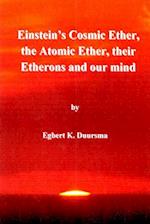 Einstein's Cosmic Ether, the Atomic Ether, Their Etherons and Our Mind