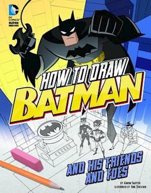 How to Draw Batman and His Friends and Foes