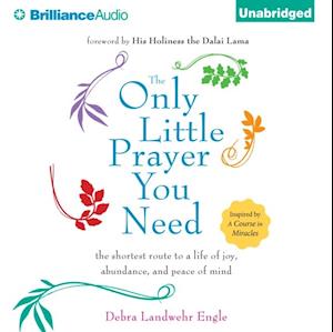 The Only Little Prayer You Need : The Shortest Route to a Life of Joy, Abundance, and Peace of Mind