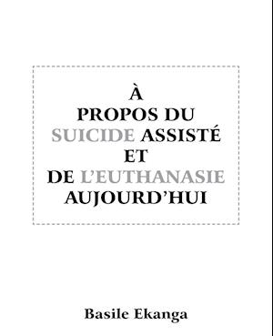 A Propos Du Suicide Assiste Et de L'Euthanasie Aujourd'hui