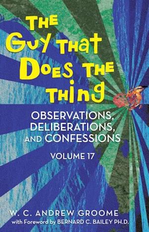 Guy That Does the Thing - Observations, Deliberations, and Confessions Volume 17