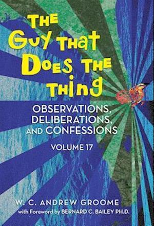 The Guy That Does the Thing - Observations, Deliberations, and Confessions Volume 17