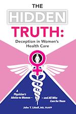 The Hidden Truth: Deception in Women's Health Care: A Physician's Advice to Women-and All Who Care for Them 