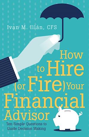 How to Hire (or Fire) Your Financial Advisor