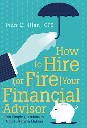 How to Hire (or Fire) Your Financial Advisor