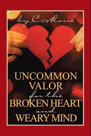 Uncommon Valor for the Broken Heart and Weary Mind