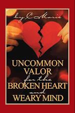 Uncommon Valor for the Broken Heart and Weary Mind