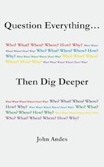 Question Everything... Then Dig Deeper