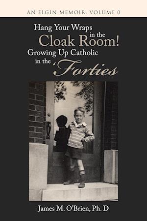 Hang Your Wraps in the Cloak Room! Growing Up Catholic in the 'forties