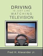 DRIVING IS JUST LIKE WATCHING TELEVISION