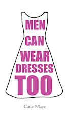 Men Can Wear Dresses Too