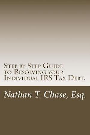 Step by Step Guide to Resolving Your Individual IRS Tax Debt.