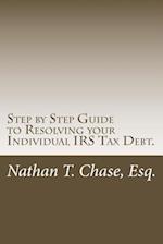 Step by Step Guide to Resolving Your Individual IRS Tax Debt.
