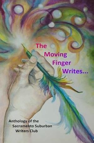 The Moving Finger Writes...: Anthology of the Sacramento Suburban Writers Club