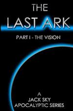 The Last Ark: Part I - The Vision: A story of the survival of Christ's Church during His coming Tribulation 