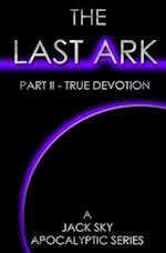 The Last Ark: Part II - True Devotion: A story of the survival of Christ's Church during His coming Tribulation 