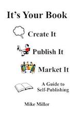 It's Your Book - Create It - Publish It - Market It