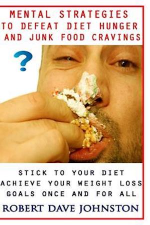 Mental Strategies to Defeat Diet Hunger and Junk Food Cravings