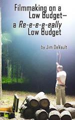 Filmmaking on a Low Budget-- A Re-E-E-E-Eally Low Budget
