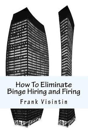 How to Eliminate Binge Hiring and Firing