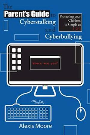 The Parent's Guide to Cyberstalking and Cyberbullying