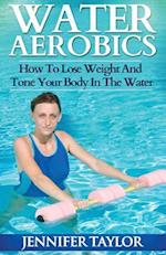Water Aerobics - How to Lose Weight and Tone Your Body in the Water