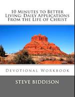 10 Minutes to Better Living: Daily Applications From the Life of Christ: Large Workbook Edition 
