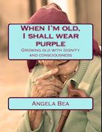 When I'm Old, I Shall Wear Purple.