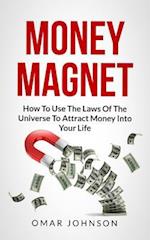 Money Magnet:How To Use The Laws Of The Universe To Attract Money Into Your Life 