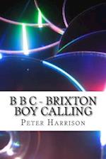 B B C - Brixton Boy Calling