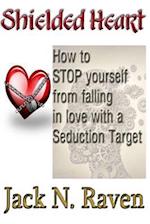 Shielded Heart - How to Stop Yourself from Falling for a Seduction Target