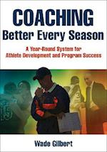 Coaching Better Every Season : A year-round system for athlete development and program success