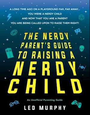 The Nerdy Parent's Guide to Raising a Nerdy Child